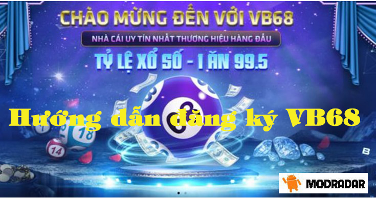 Hướng dẫn đăng ký VB68 siêu dễ dàng và đơn giản cho lính mới 