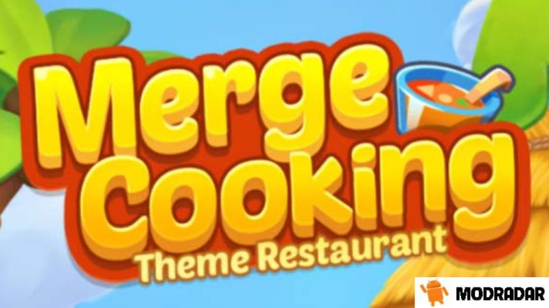 Tìm hiểu về trò chơi Merge Cooking:Theme Restaurant Mod cùng MODRADAR