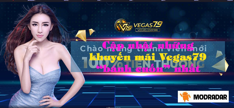 Cập nhật những khuyến mãi Vegas79 “bánh cuốn” nhất 2022 