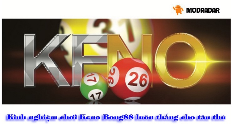 Kinh nghiệm chơi Keno Bong88 luôn thắng cho tân thủ 